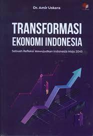 Transformasi ekonomi Indonesia : sebuah refleksi mewujudkan Indonesia maju 2045
